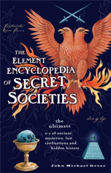 The Element Encyclopedia of Secret Societies : The Ultimate A-Z of Ancient Mysteries, Lost Civilizations and Forgotten Wisdom, Paperback / softback Book The Element Encyclopedia of Secret Societies : The Ultimate A-Z of Ancient Mysteries, Lost Civilizations and Forgotten Wisdom, Paperback / softback Book