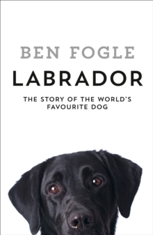 Labrador : The Story of the World's Favourite Dog, Hardback Book Labrador : The Story of the World's Favourite Dog, Hardback Book