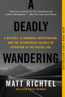 A Deadly Wandering : A Mystery, a Landmark Investigation, and the Astonishing Science of Attention in the Digital Age, Paperback / softback Book A Deadly Wandering : A Mystery, a Landmark Investigation, and the Astonishing Science of Attention in the Digital Age, Paperback / softback Book