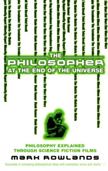 The Philosopher At The End Of The Universe : Philosophy Explained Through Science Fiction Films, Paperback / softback Book The Philosopher At The End Of The Universe : Philosophy Explained Through Science Fiction Films, Paperback / softback Book