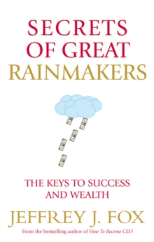 Secrets of Great Rainmakers : The Keys to Success and Wealth, Paperback / softback Book Secrets of Great Rainmakers : The Keys to Success and Wealth, Paperback / softback Book