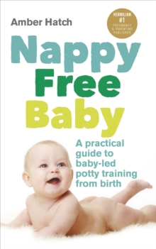 Nappy Free Baby : A Practical Guide to Baby-Led Potty Training from Birth, Paperback Book Nappy Free Baby : A Practical Guide to Baby-Led Potty Training from Birth, Paperback Book