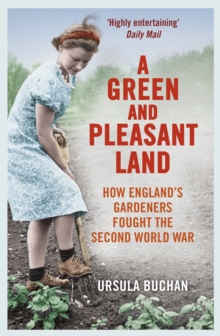 A Green and Pleasant Land : How England's Gardeners Fought the Second World War, Paperback / softback Book A Green and Pleasant Land : How England's Gardeners Fought the Second World War, Paperback / softback Book