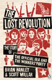 The Lost Revolution : The Story of the Official IRA and the Workers' Party, Paperback / softback Book The Lost Revolution : The Story of the Official IRA and the Workers' Party, Paperback / softback Book