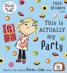 Charlie and Lola: This is Actually My Party, Paperback / softback Book Charlie and Lola: This is Actually My Party, Paperback / softback Book