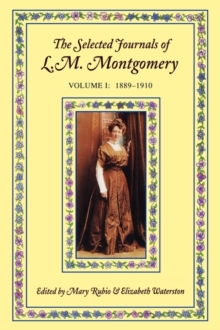 The Selected Journals of L. M. Montgomery: Volume I: 1889-1910, Paperback / softback Book The Selected Journals of L. M. Montgomery: Volume I: 1889-1910, Paperback / softback Book