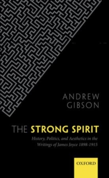 The Strong Spirit : History, Politics and Aesthetics in the Writings of James Joyce 1898-1915, Hardback Book The Strong Spirit : History, Politics and Aesthetics in the Writings of James Joyce 1898-1915, Hardback Book