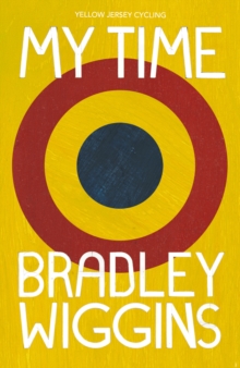 Bradley Wiggins: My Time : An Autobiography, Paperback / softback Book Bradley Wiggins: My Time : An Autobiography, Paperback / softback Book