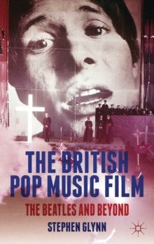 The British Pop Music Film : The Beatles and Beyond, Hardback Book The British Pop Music Film : The Beatles and Beyond, Hardback Book