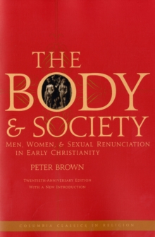 The Body and Society : Men, Women, and Sexual Renunciation in Early Christianity, Paperback / softback Book The Body and Society : Men, Women, and Sexual Renunciation in Early Christianity, Paperback / softback Book