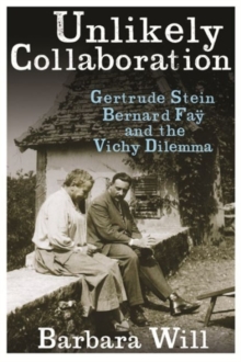 Unlikely Collaboration : Gertrude Stein, Bernard Fay, and the Vichy Dilemma, Paperback / softback Book Unlikely Collaboration : Gertrude Stein, Bernard Fay, and the Vichy Dilemma, Paperback / softback Book