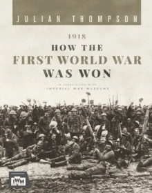 1918: How the First World War Was Won, Hardback Book 1918: How the First World War Was Won, Hardback Book