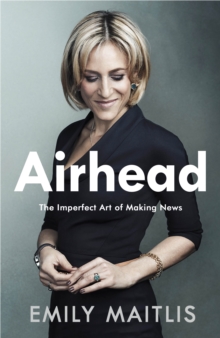 Airhead : The Imperfect Art of Making News, Hardback Book Airhead : The Imperfect Art of Making News, Hardback Book