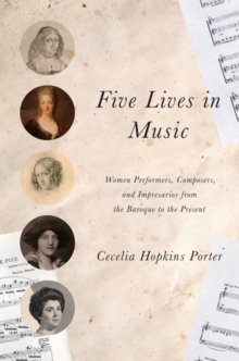 Five Lives in Music : Women Performers, Composers, and Impresarios from the Baroque to the Present, Hardback Book Five Lives in Music : Women Performers, Composers, and Impresarios from the Baroque to the Present, Hardback Book
