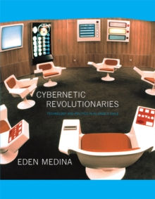 Cybernetic Revolutionaries : Technology and Politics in Allende's Chile, Paperback / softback Book Cybernetic Revolutionaries : Technology and Politics in Allende's Chile, Paperback / softback Book