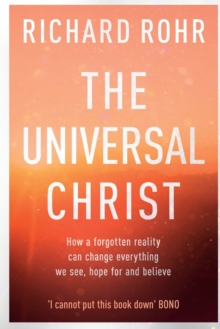 The The Universal Christ: : How a Forgotten Reality Can Change Everything We See, Hope For, and Believe, Paperback / softback Book The The Universal Christ: : How a Forgotten Reality Can Change Everything We See, Hope For, and Believe, Paperback / softback Book