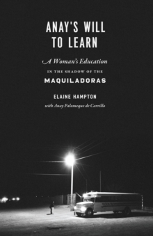 Anay's Will to Learn : A Woman's Education in the Shadow of the Maquiladoras, Hardback Book Anay's Will to Learn : A Woman's Education in the Shadow of the Maquiladoras, Hardback Book