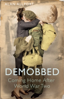 Demobbed : Coming Home After World War Two, Paperback / softback Book Demobbed : Coming Home After World War Two, Paperback / softback Book