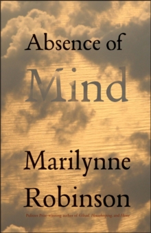 Absence of Mind : The Dispelling of Inwardness from the Modern Myth of the Self, Paperback / softback Book Absence of Mind : The Dispelling of Inwardness from the Modern Myth of the Self, Paperback / softback Book