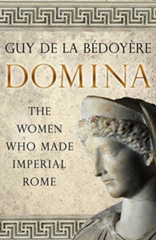 Domina : The Women Who Made Imperial Rome, Hardback Book Domina : The Women Who Made Imperial Rome, Hardback Book