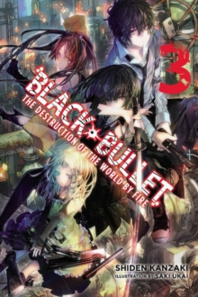 Black Bullet, Vol. 3 (light novel) : The Destruction of the World by Fire, Paperback / softback Book Black Bullet, Vol. 3 (light novel) : The Destruction of the World by Fire, Paperback / softback Book