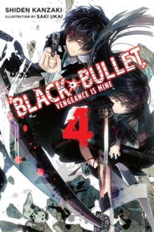 Black Bullet, Vol. 4 (light novel) : Vengeance Is Mine, Paperback / softback Book Black Bullet, Vol. 4 (light novel) : Vengeance Is Mine, Paperback / softback Book