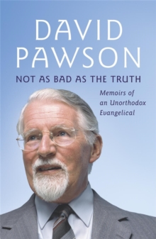 Not As Bad As The Truth : The Musings and Memoirs of David Pawson, Paperback / softback Book Not As Bad As The Truth : The Musings and Memoirs of David Pawson, Paperback / softback Book