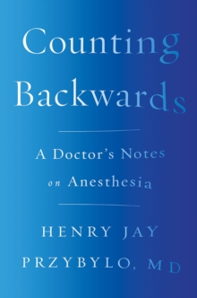 Counting Backwards : A Doctor's Notes on Anesthesia, Hardback Book Counting Backwards : A Doctor's Notes on Anesthesia, Hardback Book