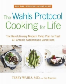 The Wahls Protocol Cooking For Life : The Revolutionary Modern Paleo Plan to Treat All Chronic Autoimmune Conditions, Paperback / softback Book The Wahls Protocol Cooking For Life : The Revolutionary Modern Paleo Plan to Treat All Chronic Autoimmune Conditions, Paperback / softback Book