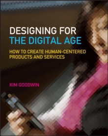 Designing for the Digital Age : How to Create Human-Centered Products and Services, Paperback / softback Book Designing for the Digital Age : How to Create Human-Centered Products and Services, Paperback / softback Book