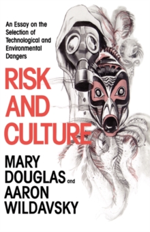 Risk and Culture : An Essay on the Selection of Technological and Environmental Dangers, Paperback / softback Book Risk and Culture : An Essay on the Selection of Technological and Environmental Dangers, Paperback / softback Book