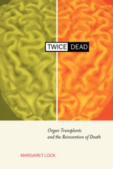 Twice Dead : Organ Transplants and the Reinvention of Death, Paperback / softback Book Twice Dead : Organ Transplants and the Reinvention of Death, Paperback / softback Book