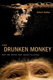 The Drunken Monkey : Why We Drink and Abuse Alcohol, Hardback Book The Drunken Monkey : Why We Drink and Abuse Alcohol, Hardback Book