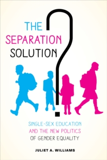 The Separation Solution? : Single-Sex Education and the New Politics of Gender Equality, Paperback / softback Book The Separation Solution? : Single-Sex Education and the New Politics of Gender Equality, Paperback / softback Book