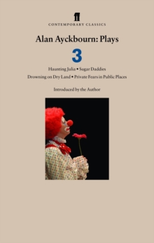Alan Ayckbourn Plays 3 : Haunting Julia; Sugar Daddies; Drowning on Dry Land; Private Fears in Public Places, Paperback / softback Book Alan Ayckbourn Plays 3 : Haunting Julia; Sugar Daddies; Drowning on Dry Land; Private Fears in Public Places, Paperback / softback Book