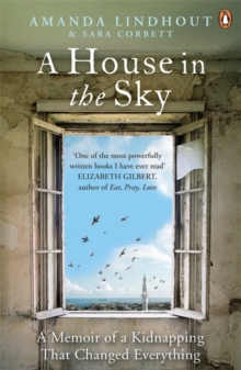 A House in the Sky : A Memoir of a Kidnapping That Changed Everything, Paperback / softback Book A House in the Sky : A Memoir of a Kidnapping That Changed Everything, Paperback / softback Book