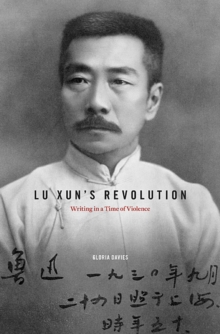 Lu Xun's Revolution : Writing in a Time of Violence, Hardback Book Lu Xun's Revolution : Writing in a Time of Violence, Hardback Book