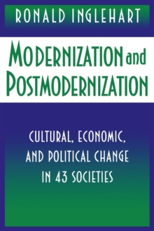 Modernization and Postmodernization : Cultural, Economic, and Political Change in 43 Societies, Paperback / softback Book Modernization and Postmodernization : Cultural, Economic, and Political Change in 43 Societies, Paperback / softback Book