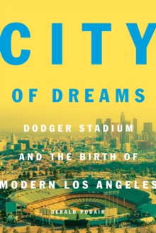 City of Dreams : Dodger Stadium and the Birth of Modern Los Angeles, Hardback Book City of Dreams : Dodger Stadium and the Birth of Modern Los Angeles, Hardback Book