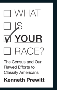 What Is "Your" Race? : The Census and Our Flawed Efforts to Classify Americans, Hardback Book What Is "Your" Race? : The Census and Our Flawed Efforts to Classify Americans, Hardback Book