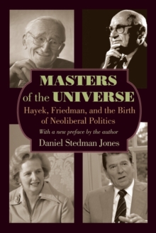 Masters of the Universe : Hayek, Friedman, and the Birth of Neoliberal Politics - Updated Edition, Paperback / softback Book Masters of the Universe : Hayek, Friedman, and the Birth of Neoliberal Politics - Updated Edition, Paperback / softback Book