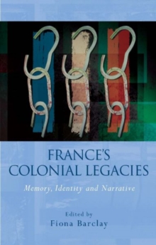 France's Colonial Legacies : Memory, Identity and Narrative, Hardback Book France's Colonial Legacies : Memory, Identity and Narrative, Hardback Book