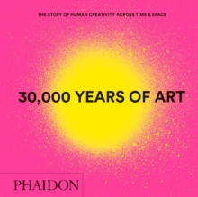 30,000 Years of Art : The Story of Human Creativity across Time and Space (mini format - includes 600 of the world's greatest works), Hardback Book 30,000 Years of Art : The Story of Human Creativity across Time and Space (mini format - includes 600 of the world's greatest works), Hardback Book