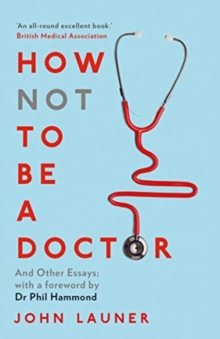 How Not to be a Doctor : And Other Essays, Paperback / softback Book How Not to be a Doctor : And Other Essays, Paperback / softback Book