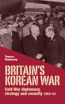 Britain'S Korean War : Cold War Diplomacy, Strategy and Security 1950-53, Hardback Book Britain'S Korean War : Cold War Diplomacy, Strategy and Security 1950-53, Hardback Book