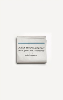 Power Beyond Scrutiny : Media, Justice and Accountability, Hardback Book Power Beyond Scrutiny : Media, Justice and Accountability, Hardback Book