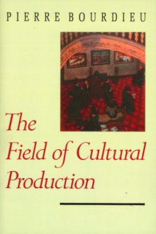 The Field of Cultural Production : Essays on Art and Literature, Paperback / softback Book The Field of Cultural Production : Essays on Art and Literature, Paperback / softback Book