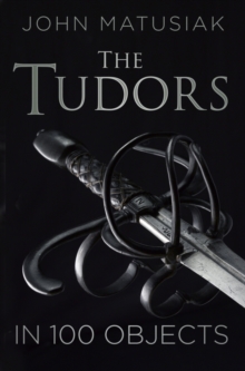 The Tudors in 100 Objects, Hardback Book The Tudors in 100 Objects, Hardback Book
