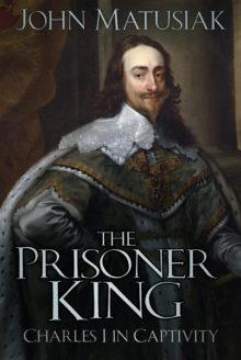 The Prisoner King : Charles I in Captivity, EPUB eBook The Prisoner King : Charles I in Captivity, EPUB eBook