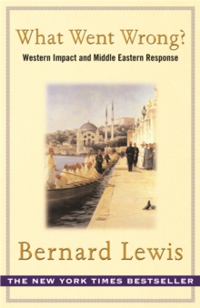 What Went Wrong? : The Clash Between Islam and Modernity in the Middle East, Paperback Book What Went Wrong? : The Clash Between Islam and Modernity in the Middle East, Paperback Book